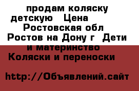 продам коляску детскую › Цена ­ 2 000 - Ростовская обл., Ростов-на-Дону г. Дети и материнство » Коляски и переноски   